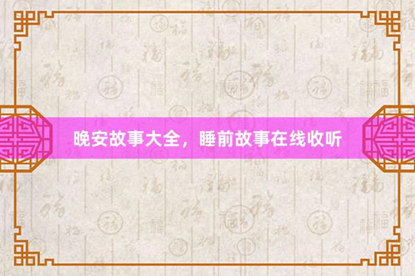 晚安故事大全,睡前故事在线收听
