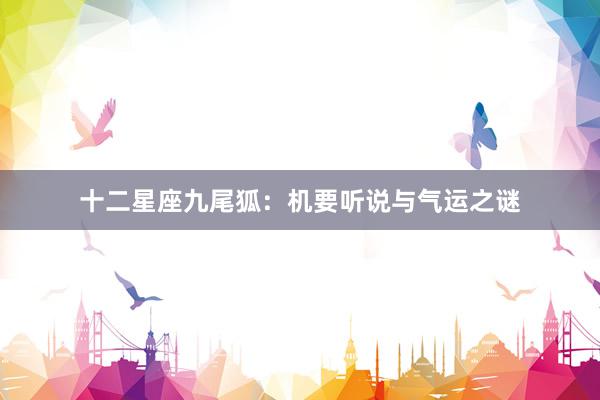 十二星座九尾狐：机要听说与气运之谜